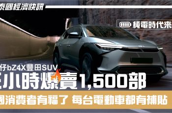 泰靚仔bZ4X豐田SUV三小時爆賣1500部！泰國消費者有福了，每台電動車都有補貼！